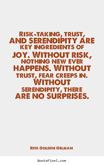 Quote about life - Risk-taking, trust, and serendipity are key ingredients of joy...