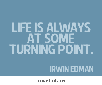 Quote about life - Life is always at some turning point.