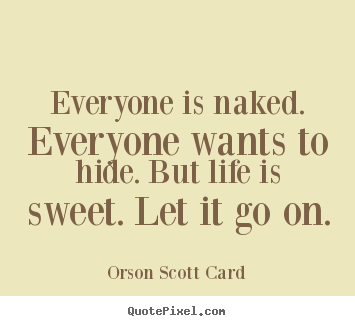 Customize picture quotes about life - Everyone is naked. everyone wants to hide. but life is sweet. let..