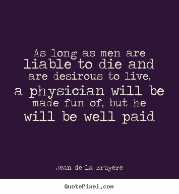 Design picture quotes about life - As long as men are liable to die and are desirous..