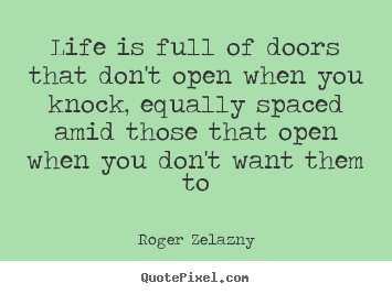 Life is full of doors that don't open when you knock,.. Roger Zelazny  life quotes