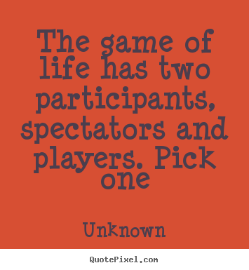 Make custom picture quote about life - The game of life has two participants, spectators..
