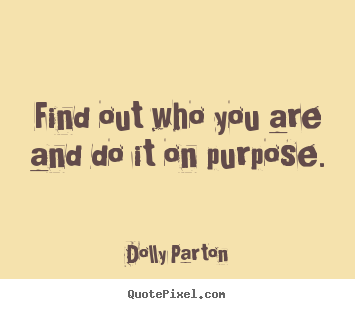 Life quotes - Find out who you are and do it on purpose.