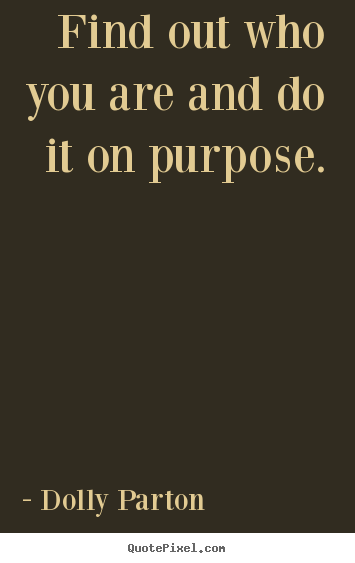 Quotes about life - Find out who you are and do it on purpose.