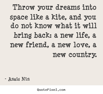 Throw your dreams into space like a kite, and.. Anais Nin top life quotes