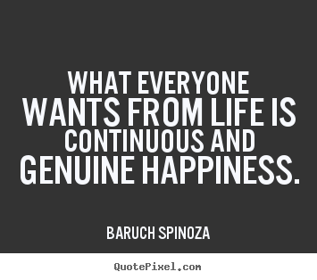 Create custom picture quote about life - What everyone wants from life is continuous and..