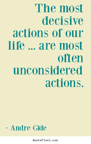 Andre Gide poster quotes - The most decisive actions of our life ... are most often unconsidered.. - Life quote