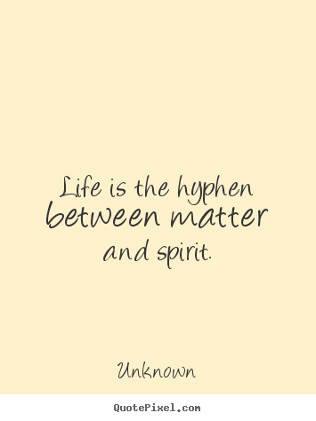 Make custom picture quotes about life - Life is the hyphen between matter and spirit.