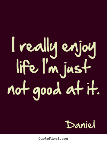 Make custom image quotes about life - I really enjoy life i'm just not good at it.