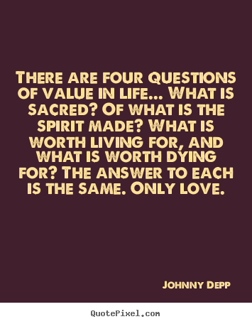 There are four questions of value in life... what is.. Johnny Depp good life quotes