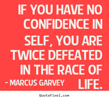 Marcus Garvey picture quote - If you have no confidence in self, you are twice defeated.. - Life sayings