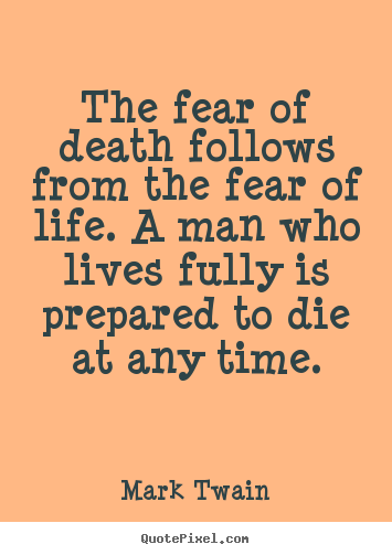 Life quotes - The fear of death follows from the fear of life. a man who lives..