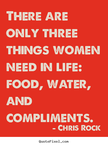 Chris Rock picture quotes - There are only three things women need in life: food, water,.. - Life quotes