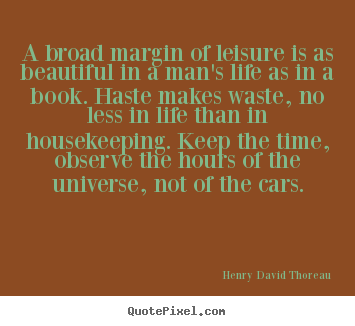 Life quotes - A broad margin of leisure is as beautiful in..