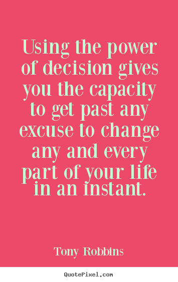 Tony Robbins picture quotes - Using the power of decision gives you the capacity.. - Life quotes
