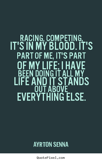 Quote about life - Racing, competing, it's in my blood. it's part of me, it's part..