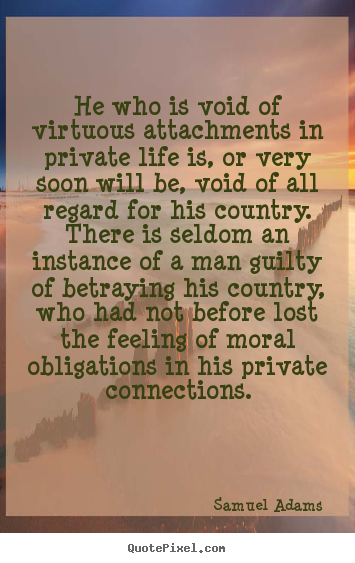 Design poster quotes about life - He who is void of virtuous attachments in private life is, or very..