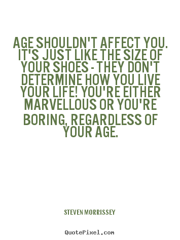 Life quote - Age shouldn't affect you. it's just like the size..