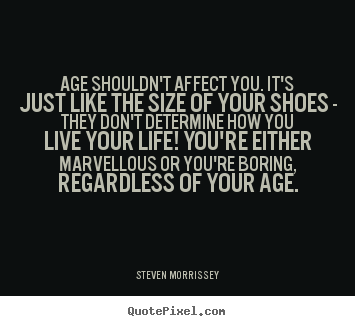 Life quote - Age shouldn't affect you. it's just like the size of your shoes..
