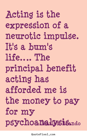 Design picture quote about life - Acting is the expression of a neurotic impulse. it's..
