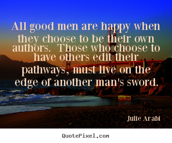 Life quote - All good men are happy when they choose to be their..