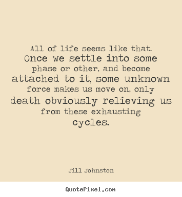 Life quotes - All of life seems like that. once we settle into some phase or..