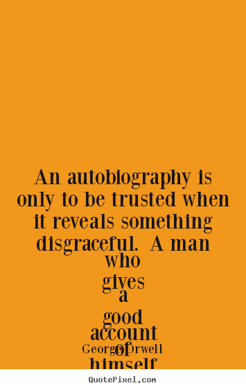 An autobiography is only to be trusted when.. George Orwell greatest life quotes