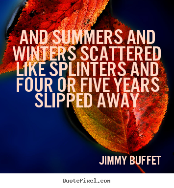 Life quotes - And summers and winters scattered like splinters and..