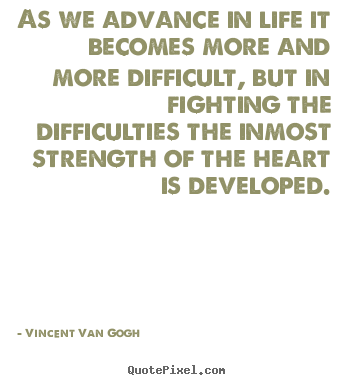 Quotes about life - As we advance in life it becomes more and more difficult, but in fighting..