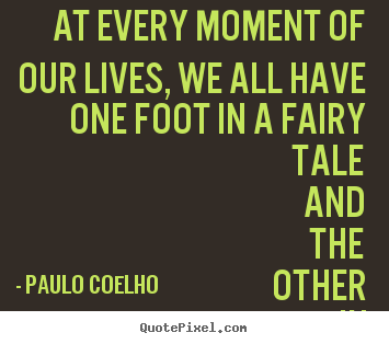 Paulo Coelho picture quotes - At every moment of our lives, we all have one foot.. - Life quote