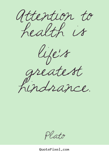 Quotes about life - Attention to health is life's greatest hindrance.