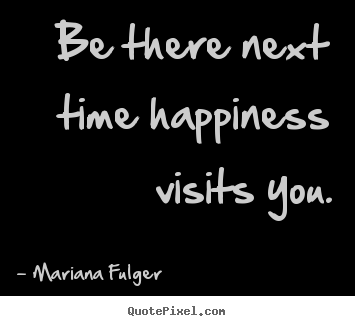 Make custom photo quotes about life - Be there next time happiness visits you.