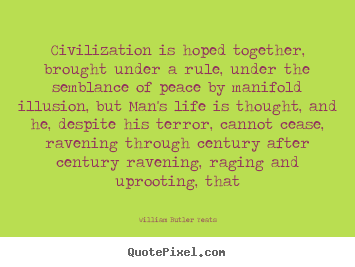 Quotes about life - Civilization is hoped together, brought under a..