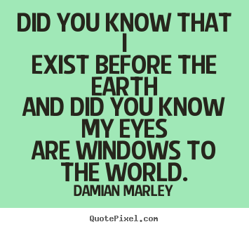 How to design photo quotes about life - Did you know that iexist before the earthand did you know..