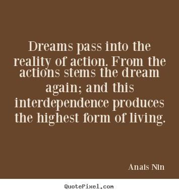 Create poster quote about life - Dreams pass into the reality of action. from the actions stems..