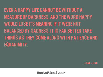 Carl Jung photo sayings - Even a happy life cannot be without a measure of.. - Life quotes