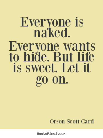 How to make photo quotes about life - Everyone is naked. everyone wants to hide. but life is sweet...