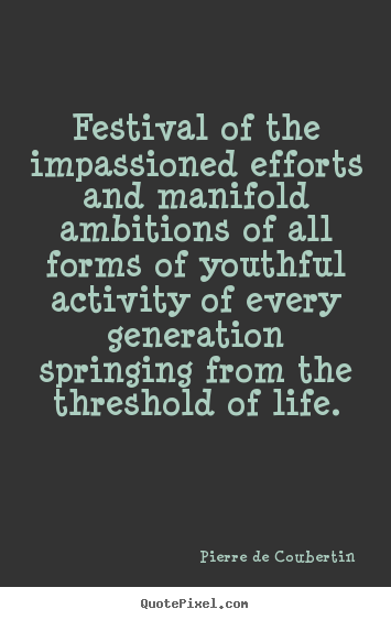 Quote about life - Festival of the impassioned efforts and manifold ambitions of all forms..