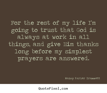 Nancy Parker Brummett picture quotes - For the rest of my life i'm going to trust that god is.. - Life quotes