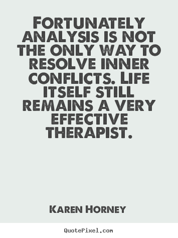 Fortunately analysis is not the only way to resolve inner.. Karen Horney  life quotes