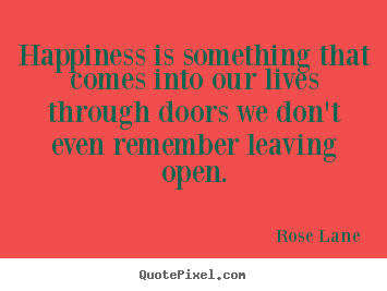 Create graphic photo quotes about life - Happiness is something that comes into our lives through doors..