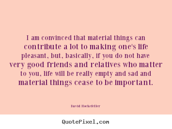 David Rockefeller poster quotes - I am convinced that material things can contribute.. - Life quotes