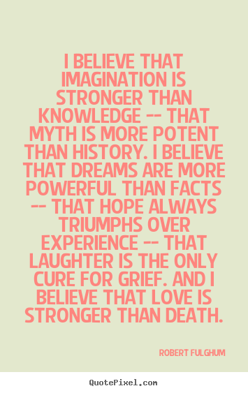 Quotes about life - I believe that imagination is stronger than..
