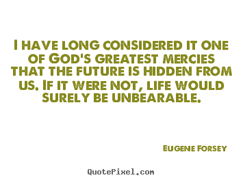 Eugene Forsey picture quote - I have long considered it one of god's greatest.. - Life quotes