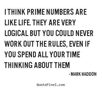 Quote about life - I think prime numbers are like life. they are very logical but you could..