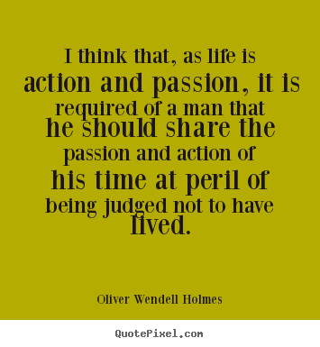 Quotes about life - I think that, as life is action and passion, it is required of a man..