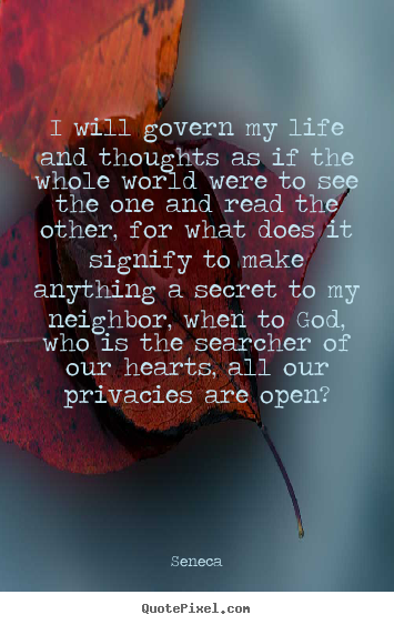 Seneca picture quote - I will govern my life and thoughts as if the whole world.. - Life quotes