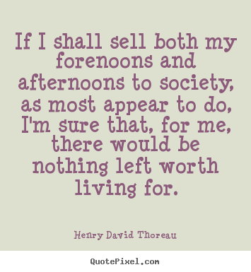 Quotes about life - If i shall sell both my forenoons and afternoons..