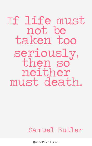 Samuel Butler picture quote - If life must not be taken too seriously, then so neither.. - Life quotes