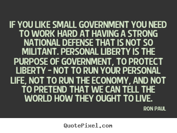Quote about life - If you like small government you need to work..